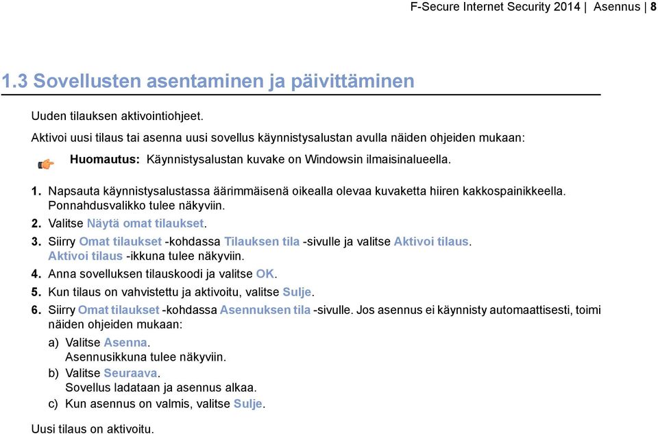 Napsauta käynnistysalustassa äärimmäisenä oikealla olevaa kuvaketta hiiren kakkospainikkeella. Ponnahdusvalikko tulee näkyviin. 2. Valitse Näytä omat tilaukset. 3.