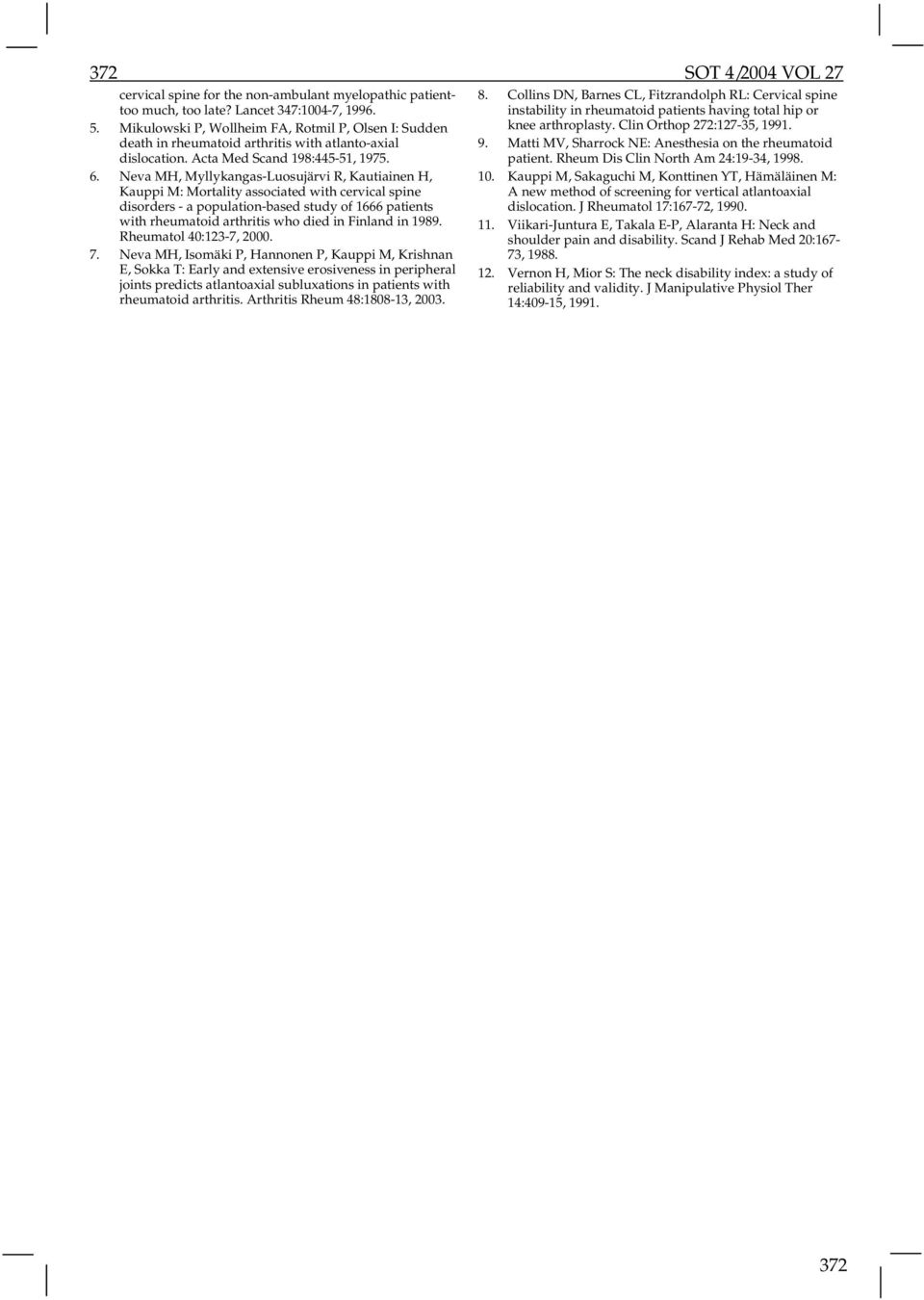 Neva MH, Myllykangas-Luosujärvi R, Kautiainen H, Kauppi M: Mortality associated with cervical spine disorders - a population-based study of 1666 patients with rheumatoid arthritis who died in Finland