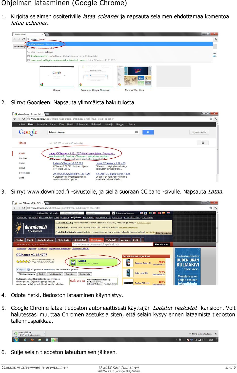 Odota hetki, tiedoston lataaminen käynnistyy. 5. Google Chrome lataa tiedoston automaattisesti käyttäjän Ladatut tiedostot -kansioon.