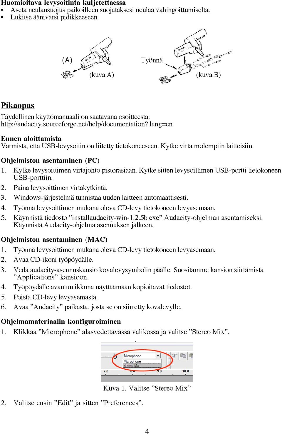 lang=en Ennen aloittamista Varmista, että USB-levysoitin on liitetty tietokoneeseen. Kytke virta molempiin laitteisiin. Ohjelmiston asentaminen (PC) 1. Kytke levysoittimen virtajohto pistorasiaan.