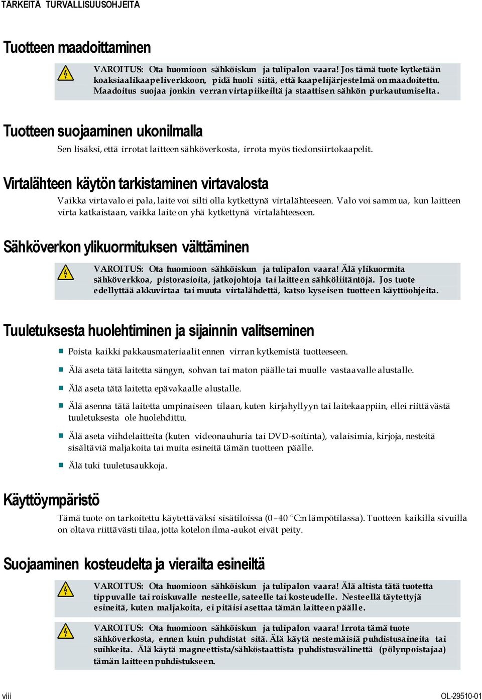 Tuotteen suojaaminen ukonilmalla Sen lisäksi, että irrotat laitteen sähköverkosta, irrota myös tiedonsiirtokaapelit.