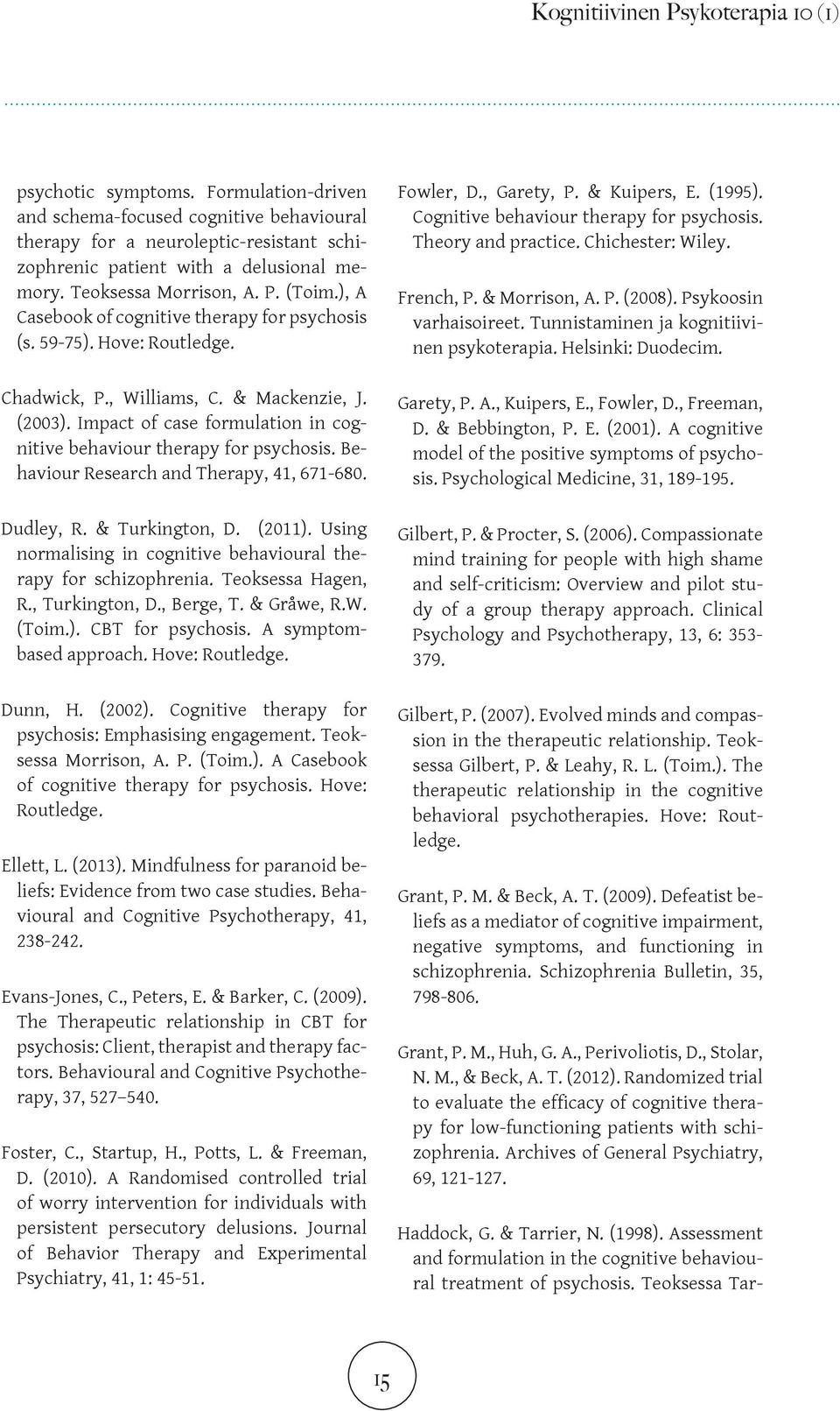 Impact of case formulation in cognitive behaviour therapy for psychosis. Behaviour Research and Therapy, 41, 671-680. Dudley, R. & Turkington, D. (2011).