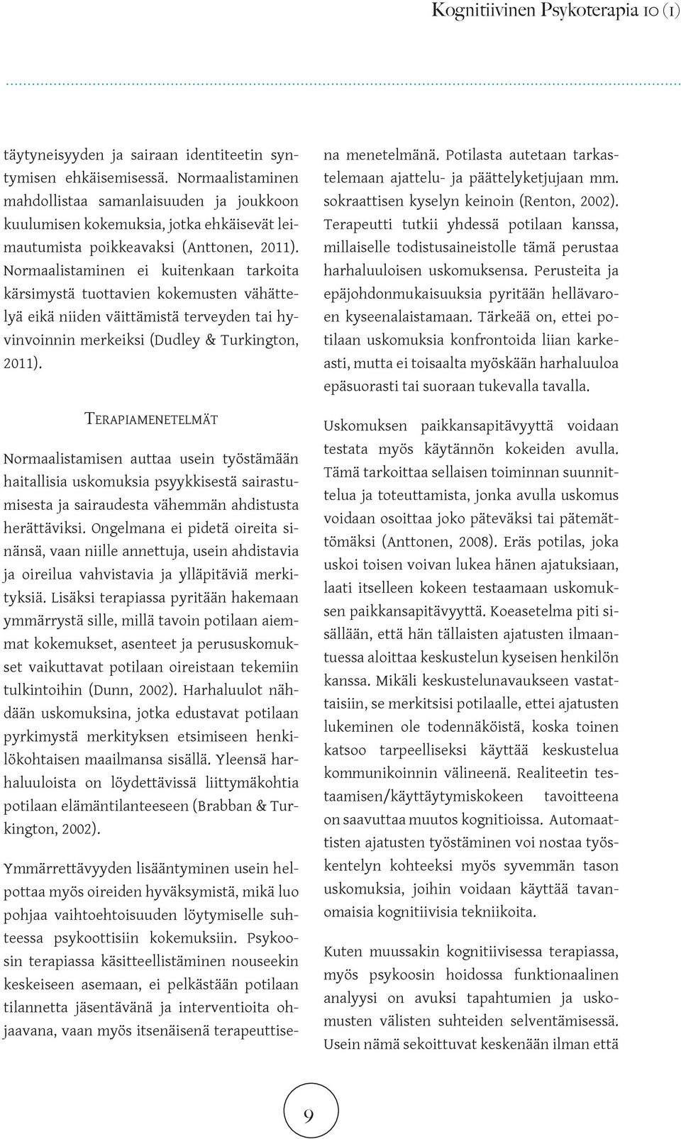 Normaalistaminen ei kuitenkaan tarkoita kärsimystä tuottavien kokemusten vähättelyä eikä niiden väittämistä terveyden tai hyvinvoinnin merkeiksi (Dudley & Turkington, 2011).