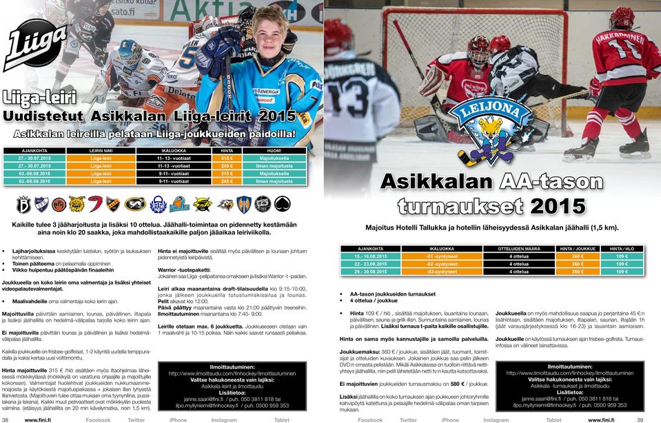 2015 Liiga-leiri 9-11- vuotiaat 315 Majoituksella 03.-06.08.2015 Liiga-leiri 9-11- vuotiaat 245 Ilman majoitusta Kaikille tulee 3 jääharjoitusta ja lisäksi 10 ottelua.