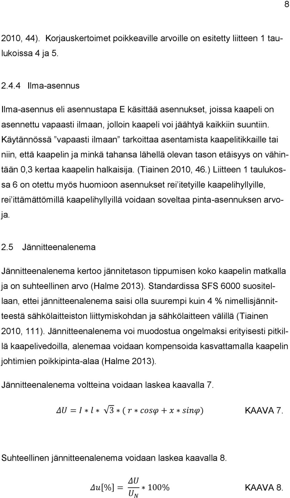 (Tiainen 2010, 46.) Liitteen 1 taulukossa 6 on otettu myös huomioon asennukset rei itetyille kaapelihyllyille, rei ittämättömillä kaapelihyllyillä voidaan soveltaa pinta-asennuksen arvoja. 2.5 Jännitteenalenema Jännitteenalenema kertoo jännitetason tippumisen koko kaapelin matkalla ja on suhteellinen arvo (Halme 2013).