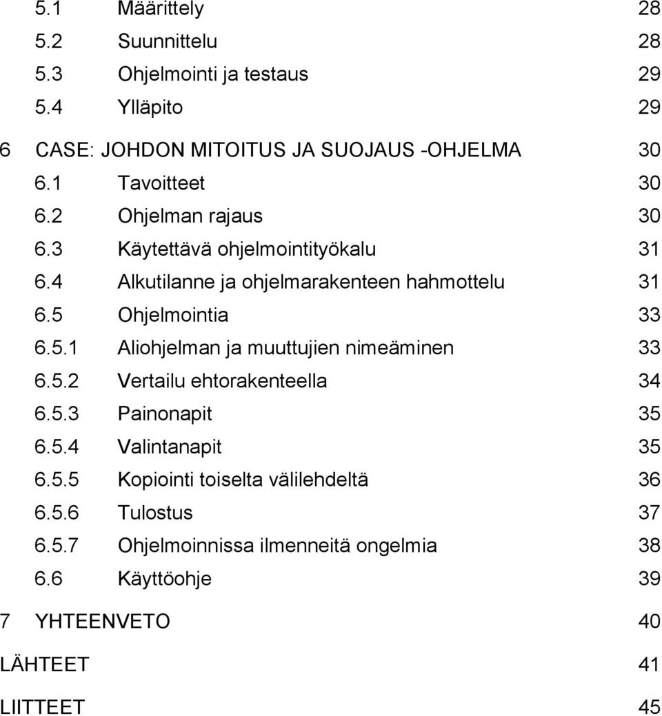 5 Ohjelmointia 33 6.5.1 Aliohjelman ja muuttujien nimeäminen 33 6.5.2 Vertailu ehtorakenteella 34 6.5.3 Painonapit 35 6.5.4 Valintanapit 35 6.