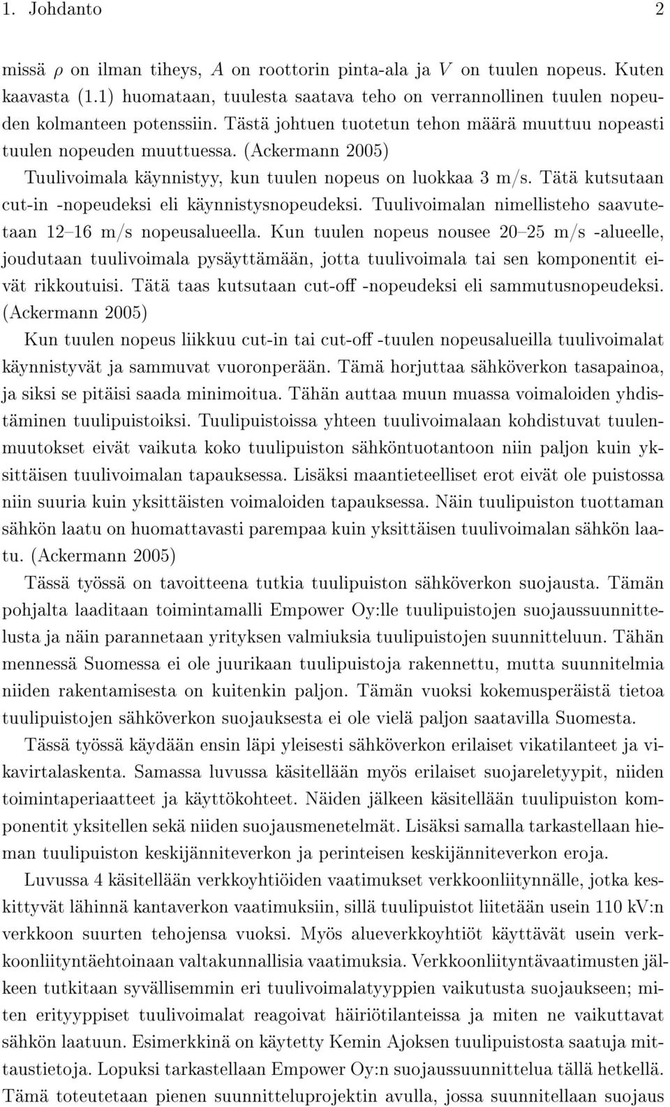 Tätä kutsutaan cut-in -nopeudeksi eli käynnistysnopeudeksi. Tuulivoimalan nimellisteho saavutetaan 1216 m/s nopeusalueella.