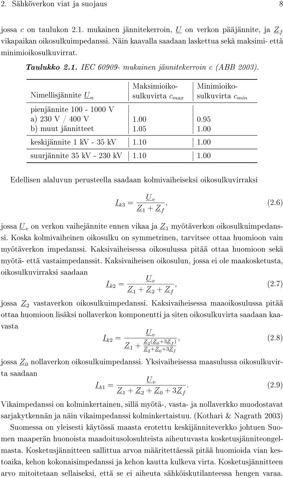 Nimellisjännite U n pienjännite 100-1000 V a) 230 V / 400 V b) muut jännitteet Maksimioikosulkuvirta c max 1.00 1.05 Minimioikosulkuvirta c min 0.95 1.00 keskijännite 1 kv - 35 kv 1.10 1.