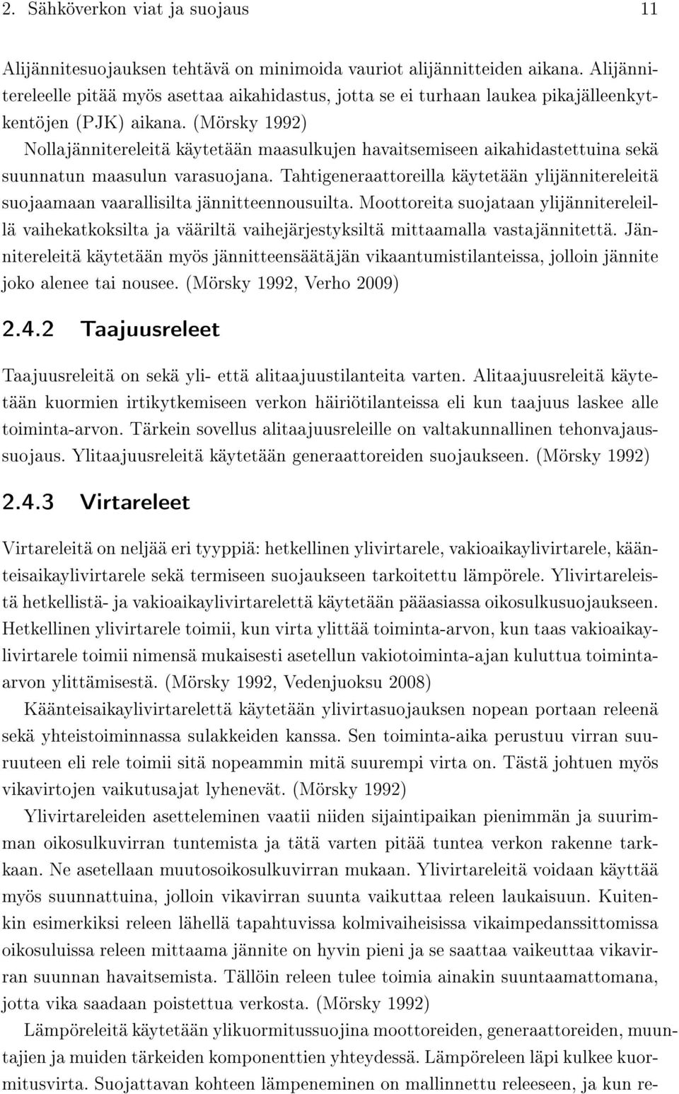 (Mörsky 1992) Nollajännitereleitä käytetään maasulkujen havaitsemiseen aikahidastettuina sekä suunnatun maasulun varasuojana.