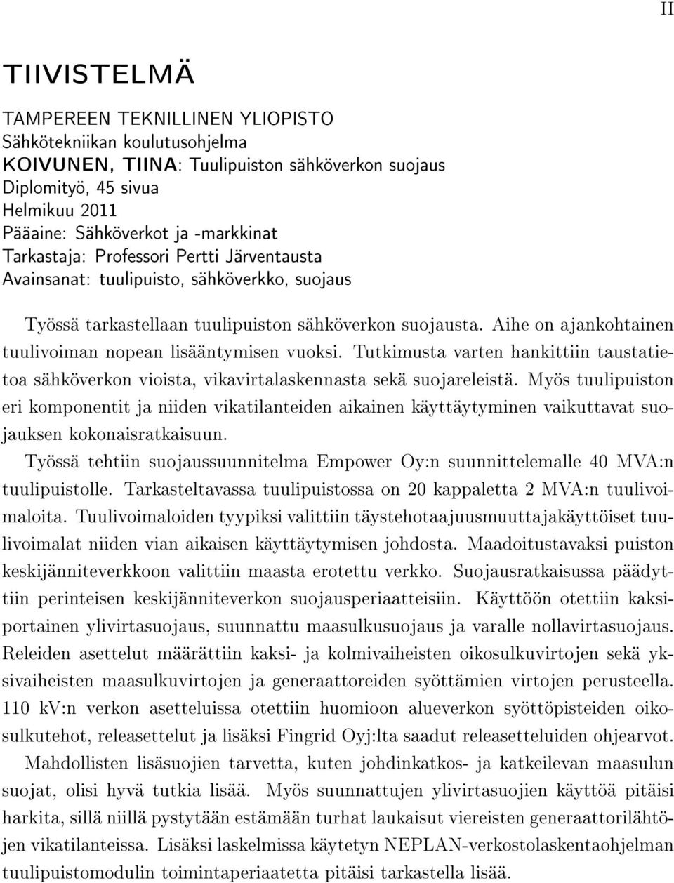 Aihe on ajankohtainen tuulivoiman nopean lisääntymisen vuoksi. Tutkimusta varten hankittiin taustatietoa sähköverkon vioista, vikavirtalaskennasta sekä suojareleistä.