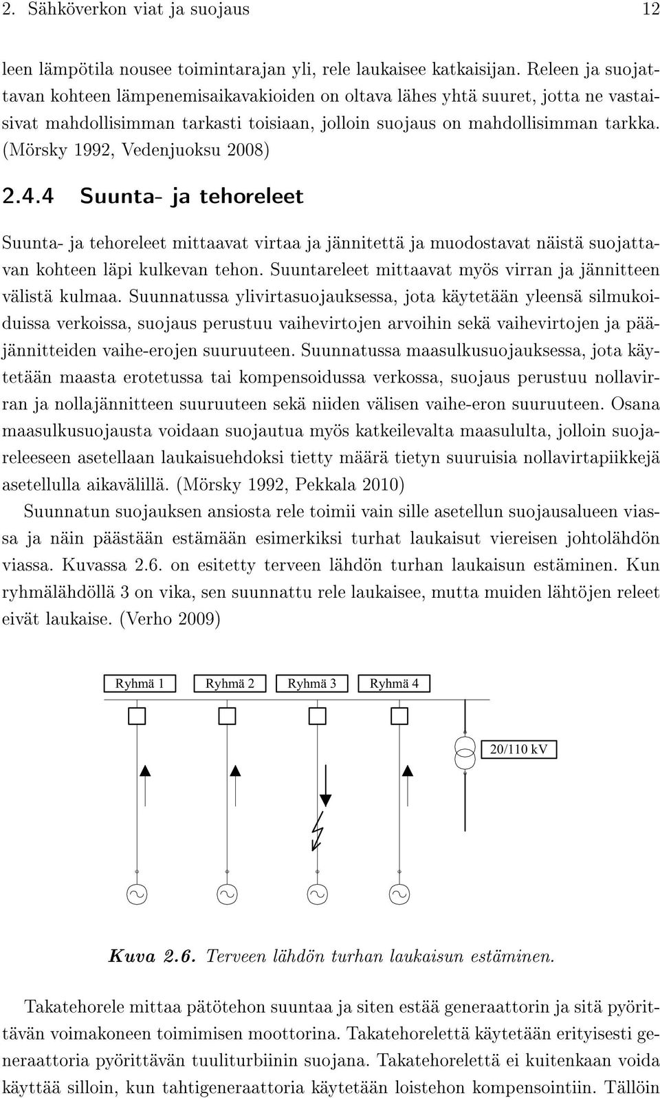 (Mörsky 1992, Vedenjuoksu 2008) 2.4.4 Suunta- ja tehoreleet Suunta- ja tehoreleet mittaavat virtaa ja jännitettä ja muodostavat näistä suojattavan kohteen läpi kulkevan tehon.