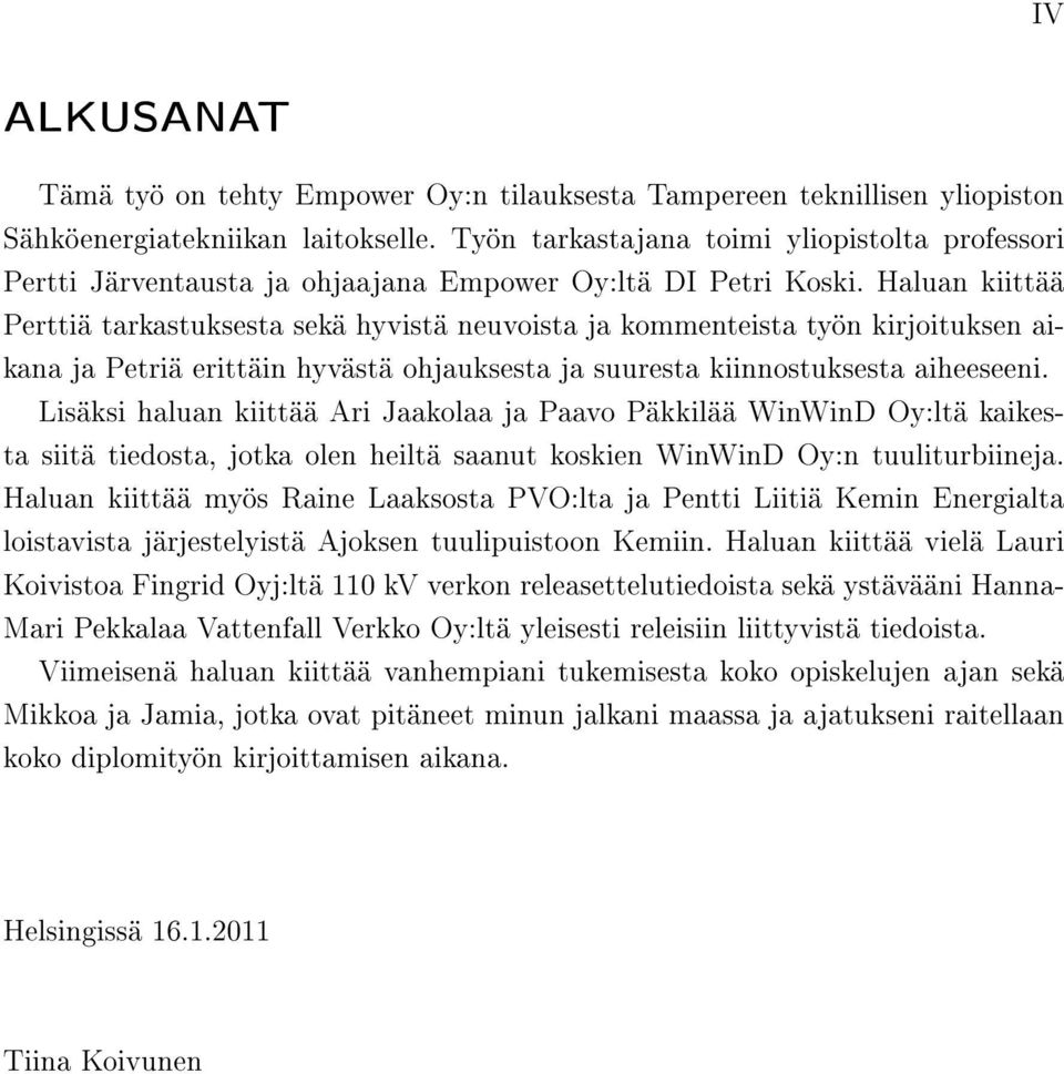 Haluan kiittää Perttiä tarkastuksesta sekä hyvistä neuvoista ja kommenteista työn kirjoituksen aikana ja Petriä erittäin hyvästä ohjauksesta ja suuresta kiinnostuksesta aiheeseeni.