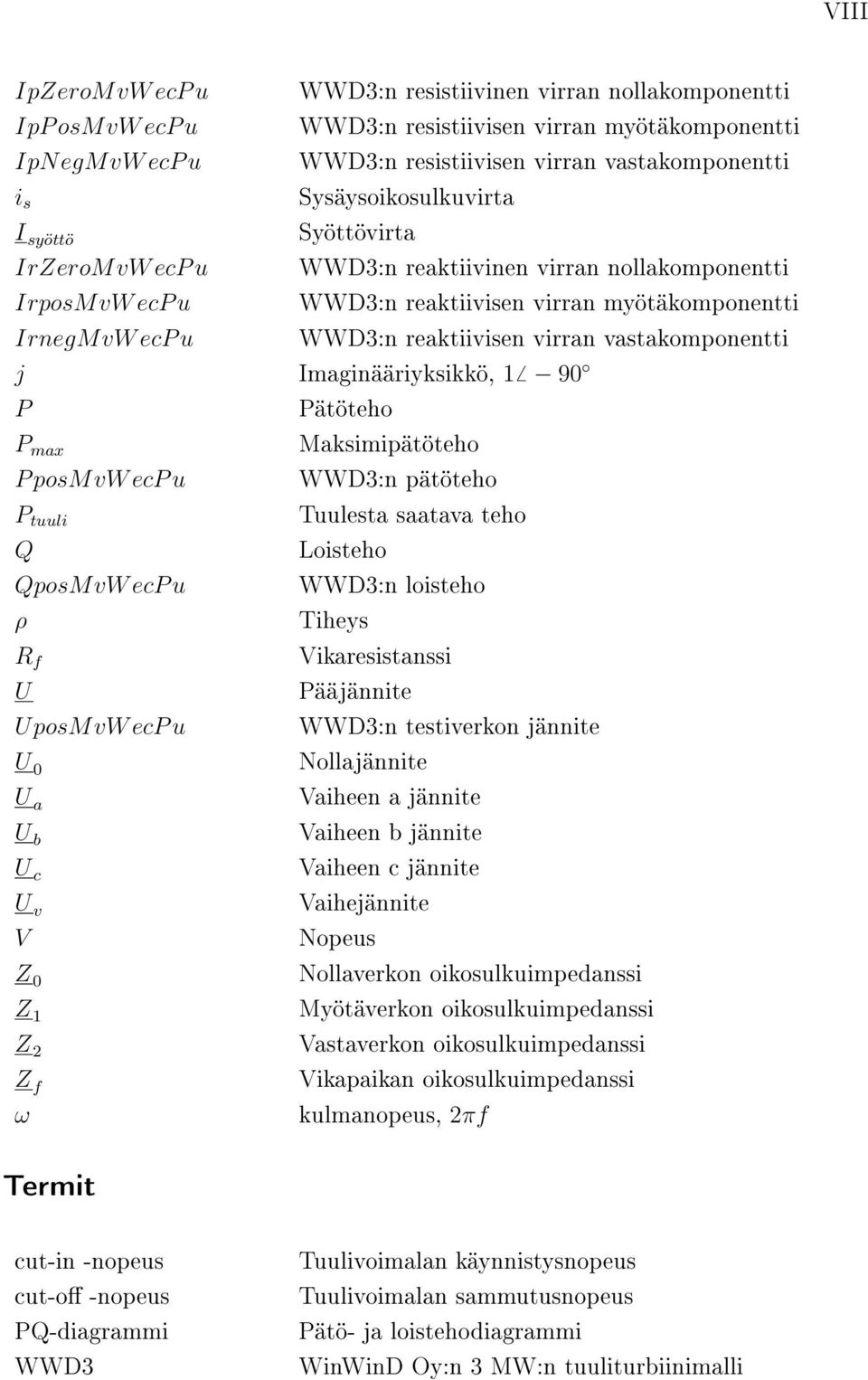 virran vastakomponentti j Imaginääriyksikkö, 1 90 P Pätöteho P max Maksimipätöteho P posmvw ecp u WWD3:n pätöteho P tuuli Tuulesta saatava teho Q Loisteho QposM vw ecp u WWD3:n loisteho ρ Tiheys R f