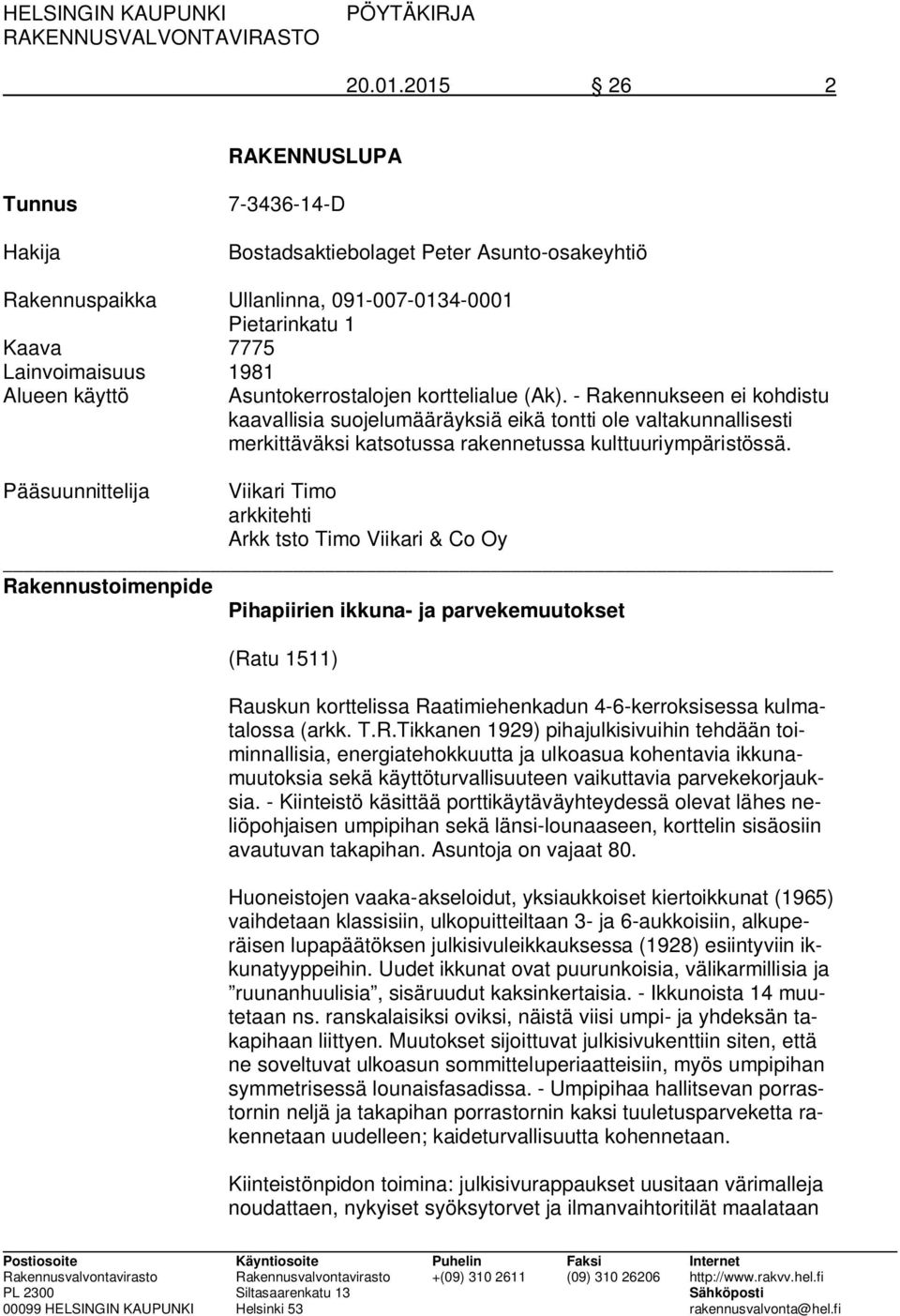 Asuntokerrostalojen korttelialue (Ak). - Rakennukseen ei kohdistu kaavallisia suojelumääräyksiä eikä tontti ole valtakunnallisesti merkittäväksi katsotussa rakennetussa kulttuuriympäristössä.