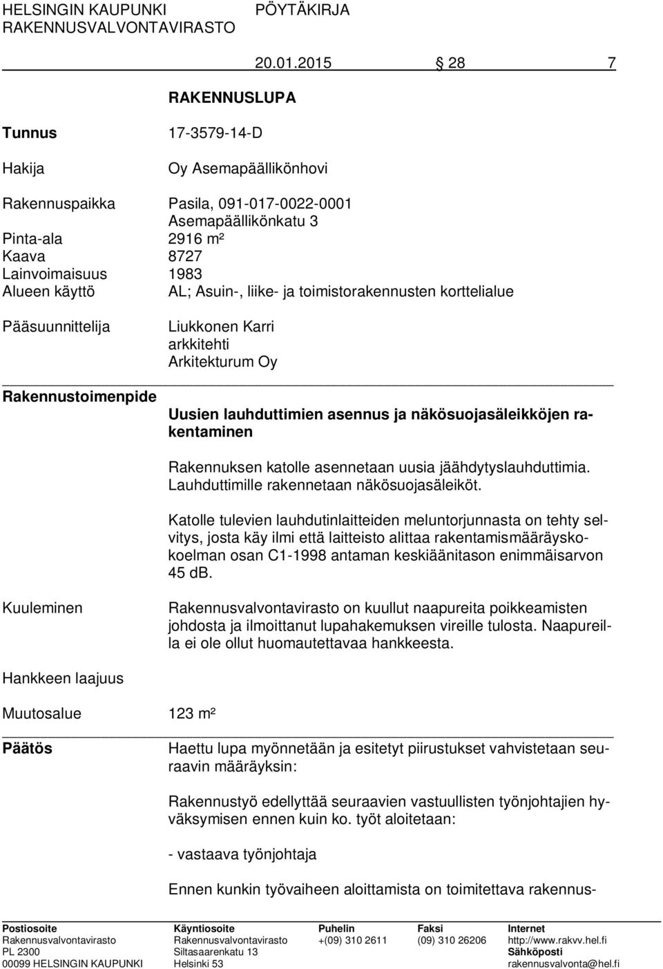 liike- ja toimistorakennusten korttelialue Pääsuunnittelija Liukkonen Karri arkkitehti Arkitekturum Oy Rakennustoimenpide Uusien lauhduttimien asennus ja näkösuojasäleikköjen rakentaminen Rakennuksen