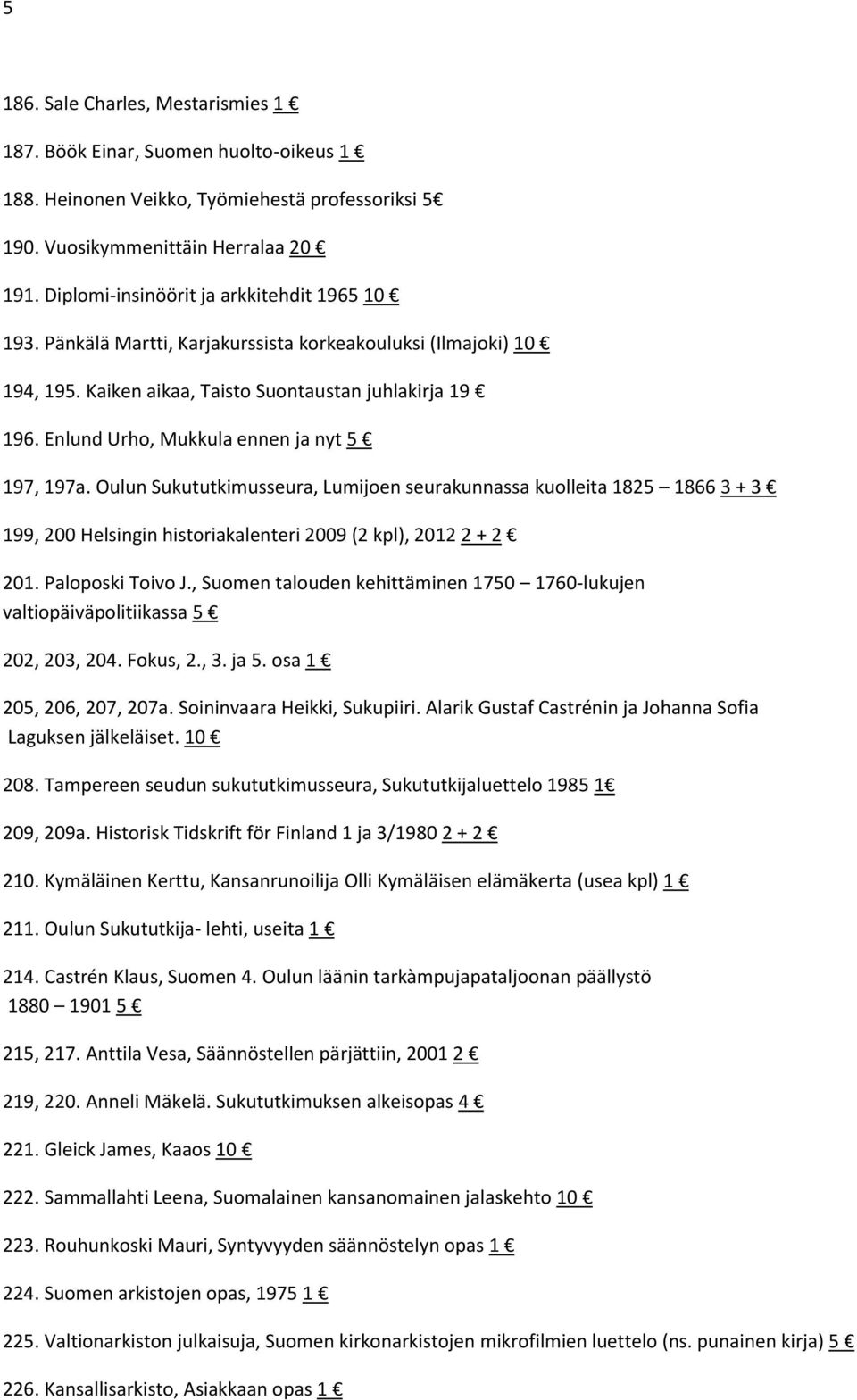 Enlund Urho, Mukkula ennen ja nyt 5 197, 197a. Oulun Sukututkimusseura, Lumijoen seurakunnassa kuolleita 1825 1866 3 + 3 199, 200 Helsingin historiakalenteri 2009 (2 kpl), 2012 2 + 2 201.