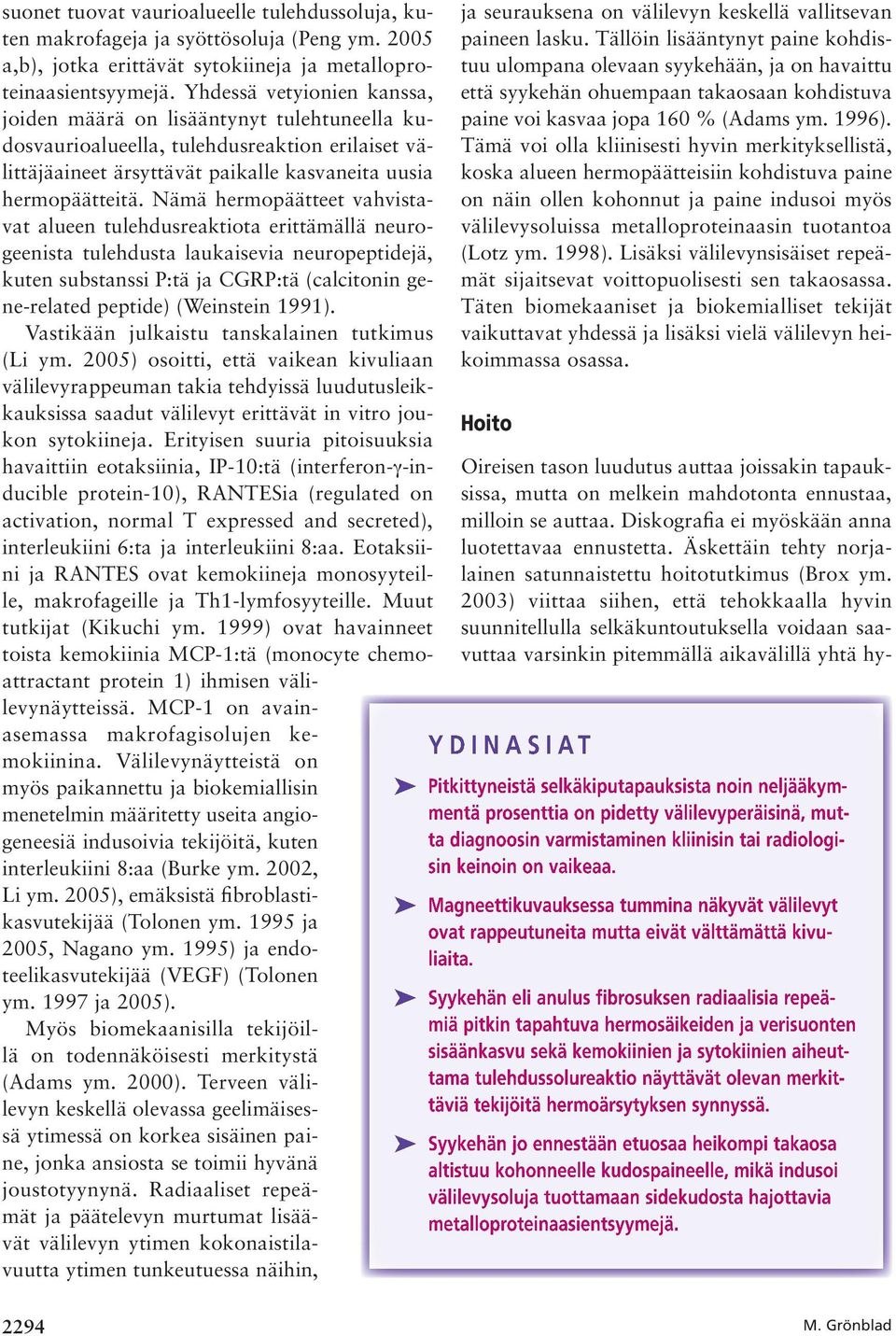 Nämä hermopäätteet vahvistavat alueen tulehdusreaktiota erittämällä neurogeenista tulehdusta laukaisevia neuropeptidejä, kuten substanssi P:tä ja CGRP:tä (calcitonin gene-related peptide) (Weinstein