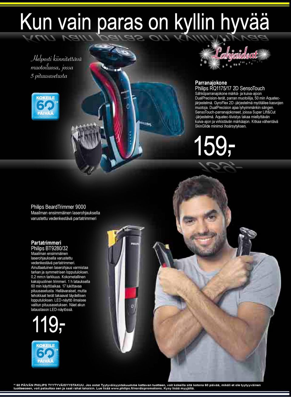 GyroFlex 2D -järjestelmä myötäilee kasvojen muotoja. DualPrecision ajaa lyhyimmänkin sängen. SensoTouch-parranajokoneet, joissa Super Lift&Cut -järjestelmä.
