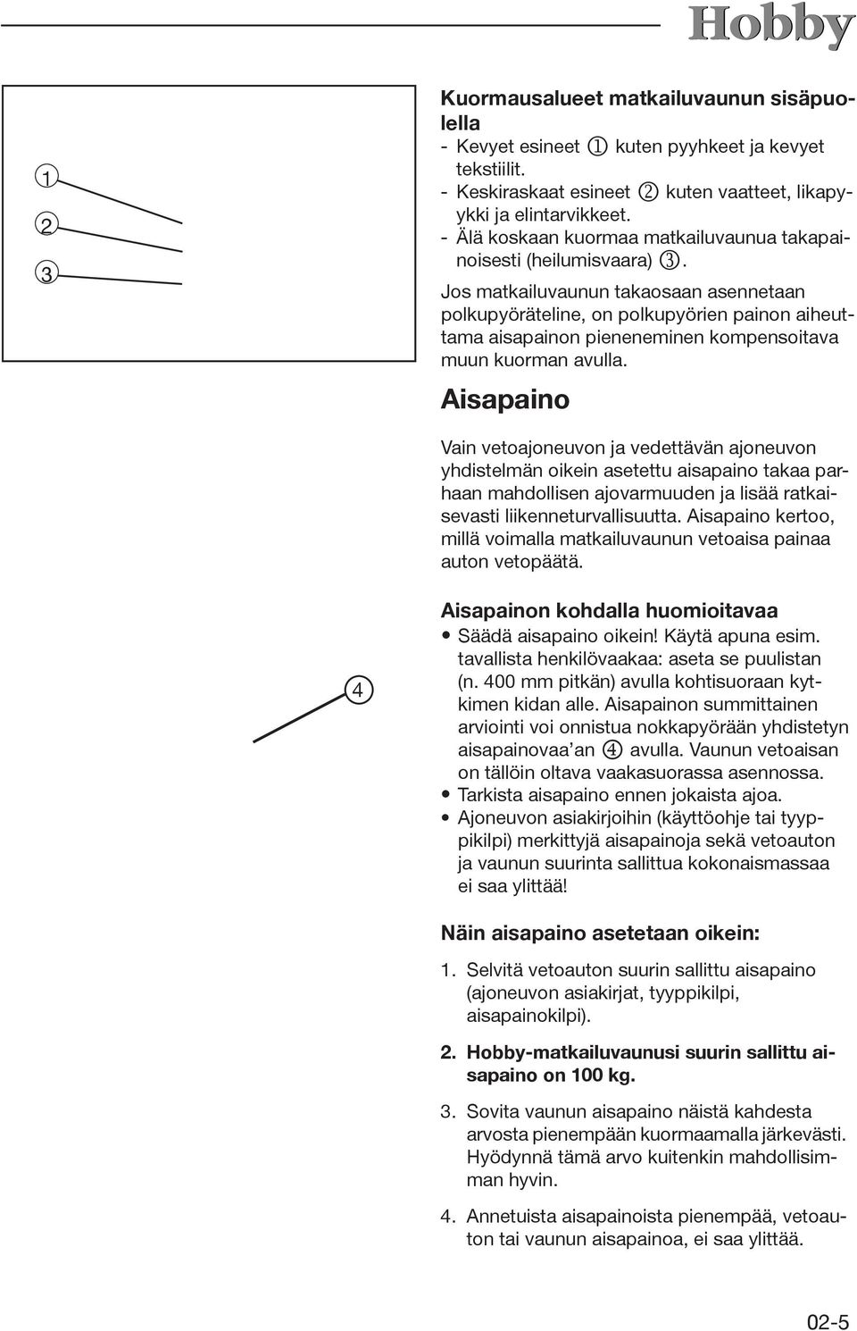 Jos matkailuvaunun takaosaan asennetaan polkupyöräteline, on polkupyörien painon aiheuttama aisapainon pieneneminen kompensoitava muun kuorman avulla.