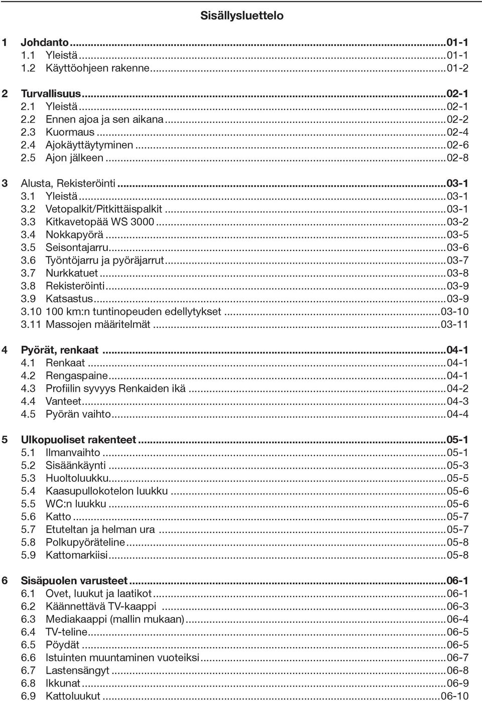 5 Seisontajarru...03-6 3.6 Työntöjarru ja pyöräjarrut...03-7 3.7 Nurkkatuet...03-8 3.8 Rekisteröinti...03-9 3.9 Katsastus...03-9 3.10 100 km:n tuntinopeuden edellytykset...03-10 3.