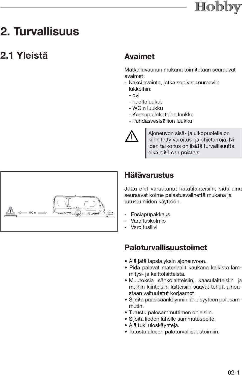 Puhdasvesisäiliön luukku Ajoneuvon sisä- ja ulkopuolelle on kiinnitetty varoitus- ja ohjetarroja. Niiden tarkoitus on lisätä turvallisuutta, eikä niitä saa poistaa.