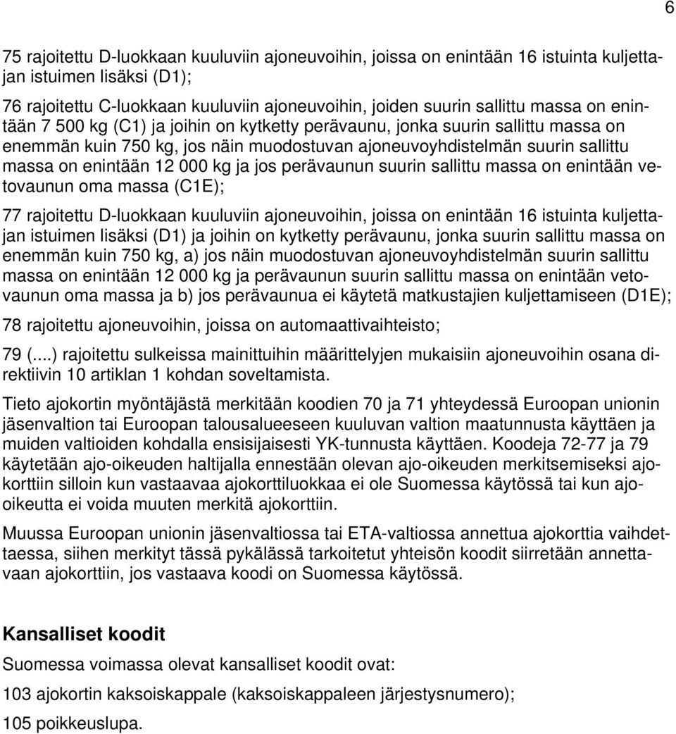 perävaunun suurin sallittu massa on enintään vetovaunun oma massa (C1E); 77 rajoitettu D-luokkaan kuuluviin ajoneuvoihin, joissa on enintään 16 istuinta kuljettajan istuimen lisäksi (D1) ja joihin on