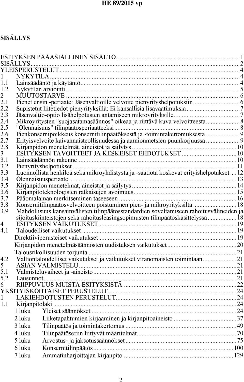 3 Jäsenvaltio-optio lisähelpotusten antamiseen mikroyrityksille...7 2.4 2.5 Mikroyritysten "suojasatamasäännös" oikeaa ja riittävä kuva velvoitteesta...8 "Olennaisuus" tilinpäätösperiaatteeksi...8 2.