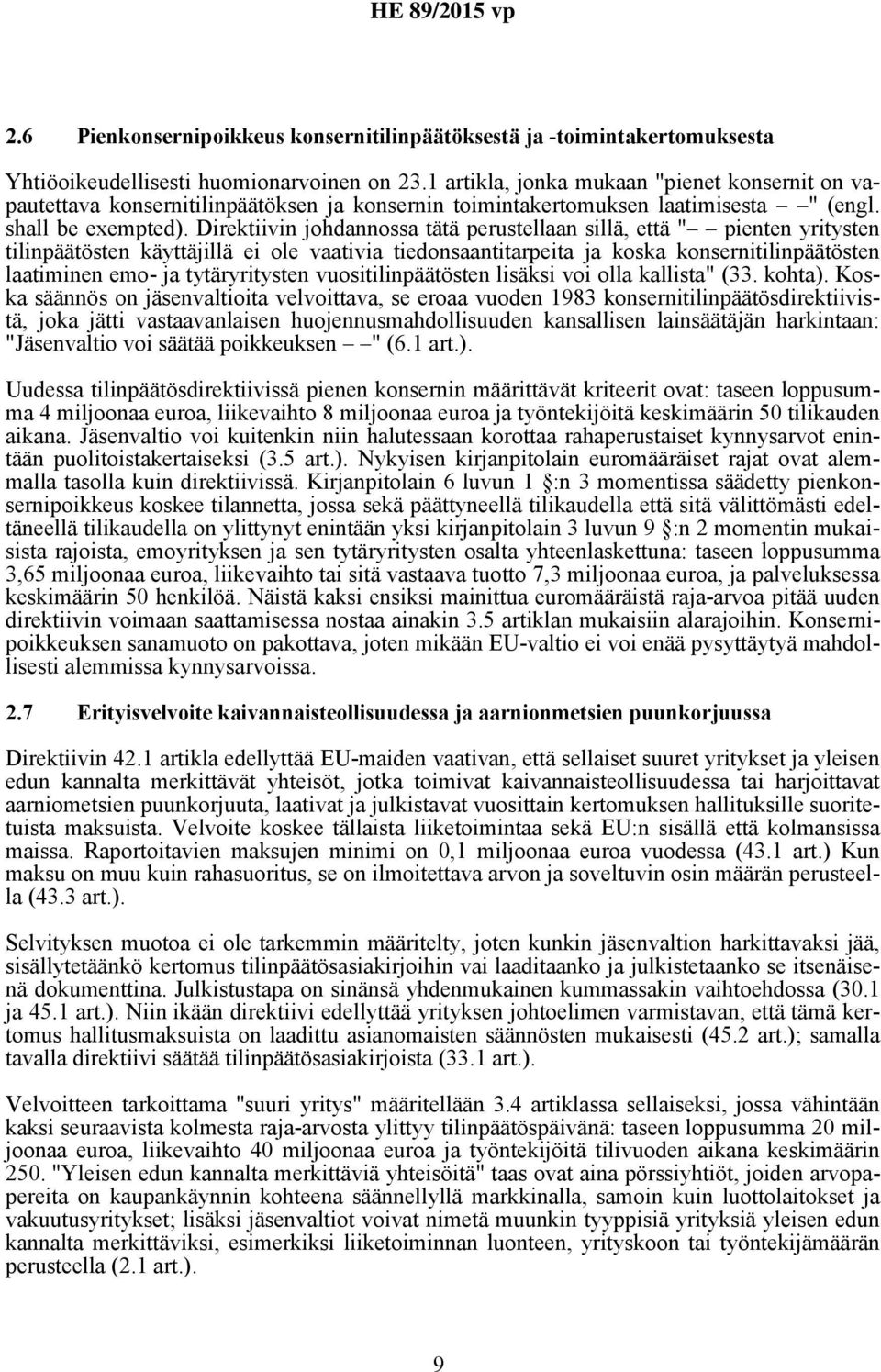 Direktiivin johdannossa tätä perustellaan sillä, että " pienten yritysten tilinpäätösten käyttäjillä ei ole vaativia tiedonsaantitarpeita ja koska konsernitilinpäätösten laatiminen emo- ja