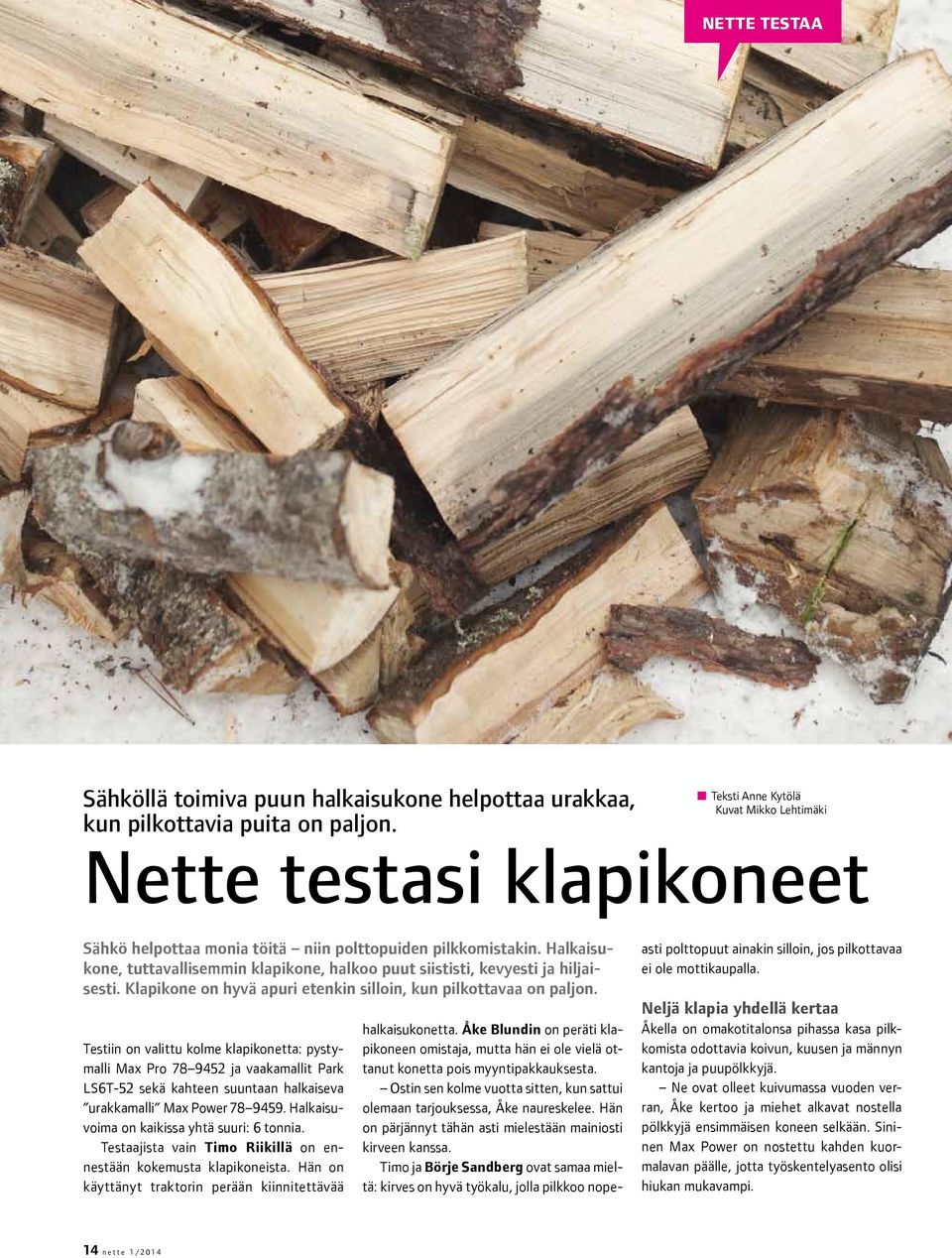 Halkaisukone, tuttavallisemmin klapikone, halkoo puut siististi, kevyesti ja hiljaisesti. Klapikone on hyvä apuri etenkin silloin, kun pilkottavaa on paljon.