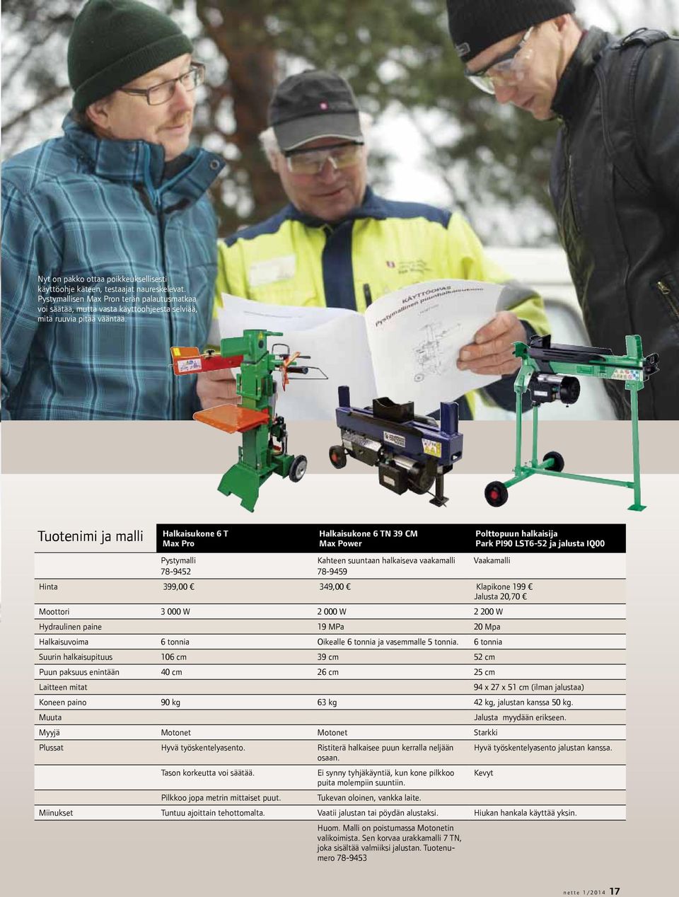 Vaakamalli Hinta 399,00 349,00 Klapikone 199 Jalusta 20,70 Moottori 3 000 W 2 000 W 2 200 W Hydraulinen paine 19 MPa 20 Mpa Halkaisuvoima 6 tonnia Oikealle 6 tonnia ja vasemmalle 5 tonnia.