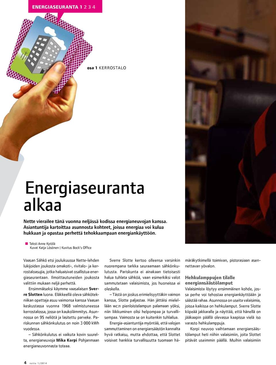 Teksti Anne Kytölä Kuvat Katja Lösönen Kuvitus Bock s Office Vaasan Sähkö etsi joulukuussa Nette-lehden lukijoiden joukosta omakoti-, rivitalo- ja kerrostaloasujia, jotka haluaisivat osallistua