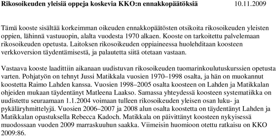 Kooste on tarkoitettu palvelemaan rikosoikeuden opetusta. Laitoksen rikosoikeuden oppiaineessa huolehditaan koosteen verkkoversion täydentämisestä, ja palautetta siitä otetaan vastaan.