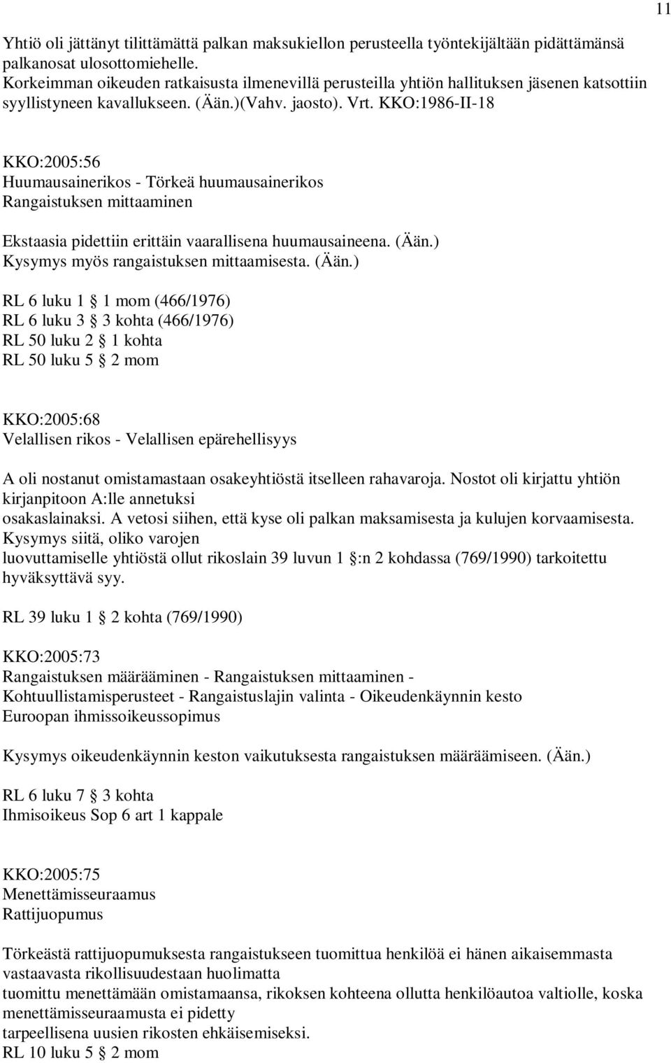 KKO:1986-II-18 KKO:2005:56 Huumausainerikos - Törkeä huumausainerikos Rangaistuksen mittaaminen Ekstaasia pidettiin erittäin vaarallisena huumausaineena. (Ään.