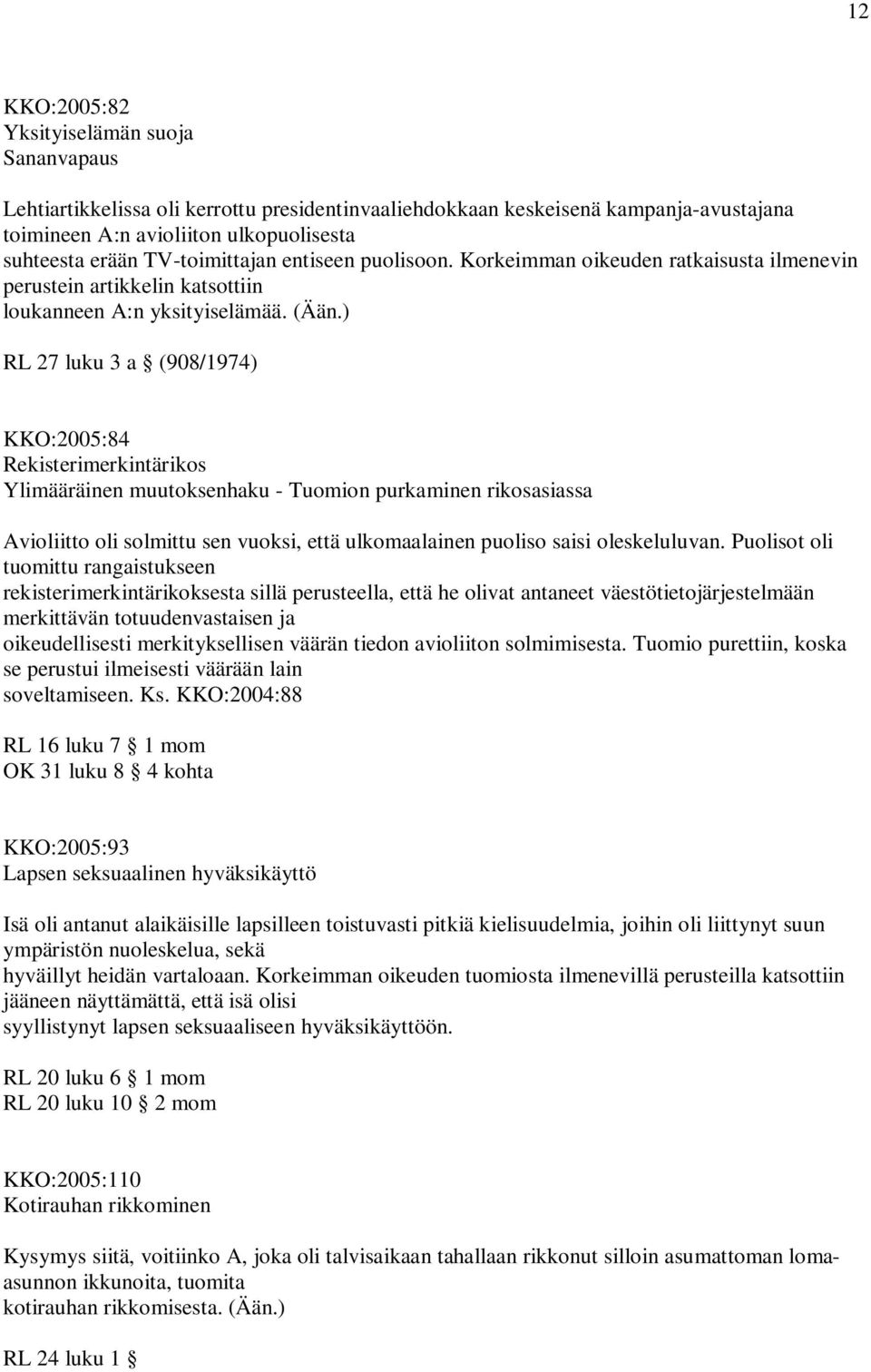 ) RL 27 luku 3 a (908/1974) KKO:2005:84 Rekisterimerkintärikos Ylimääräinen muutoksenhaku - Tuomion purkaminen rikosasiassa Avioliitto oli solmittu sen vuoksi, että ulkomaalainen puoliso saisi