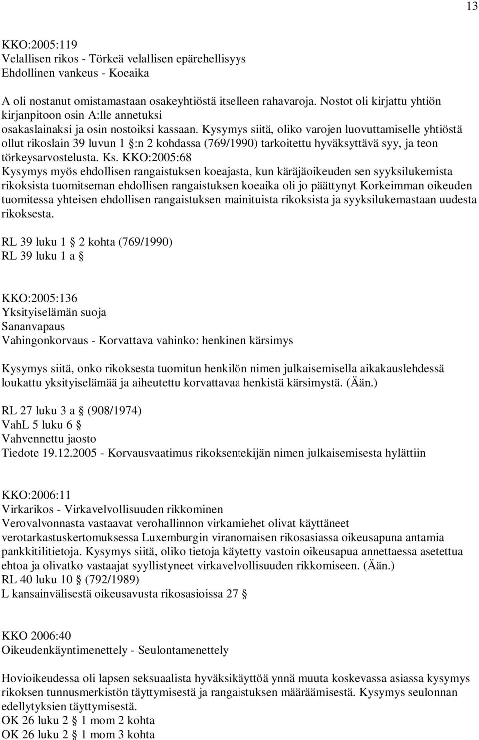 Kysymys siitä, oliko varojen luovuttamiselle yhtiöstä ollut rikoslain 39 luvun 1 :n 2 kohdassa (769/1990) tarkoitettu hyväksyttävä syy, ja teon törkeysarvostelusta. Ks.