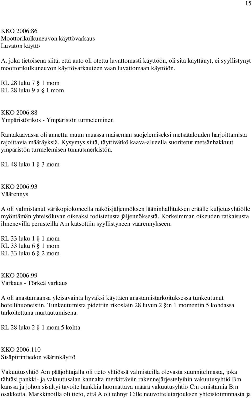 RL 28 luku 7 1 mom RL 28 luku 9 a 1 mom KKO 2006:88 Ympäristörikos - Ympäristön turmeleminen Rantakaavassa oli annettu muun muassa maiseman suojelemiseksi metsätalouden harjoittamista rajoittavia