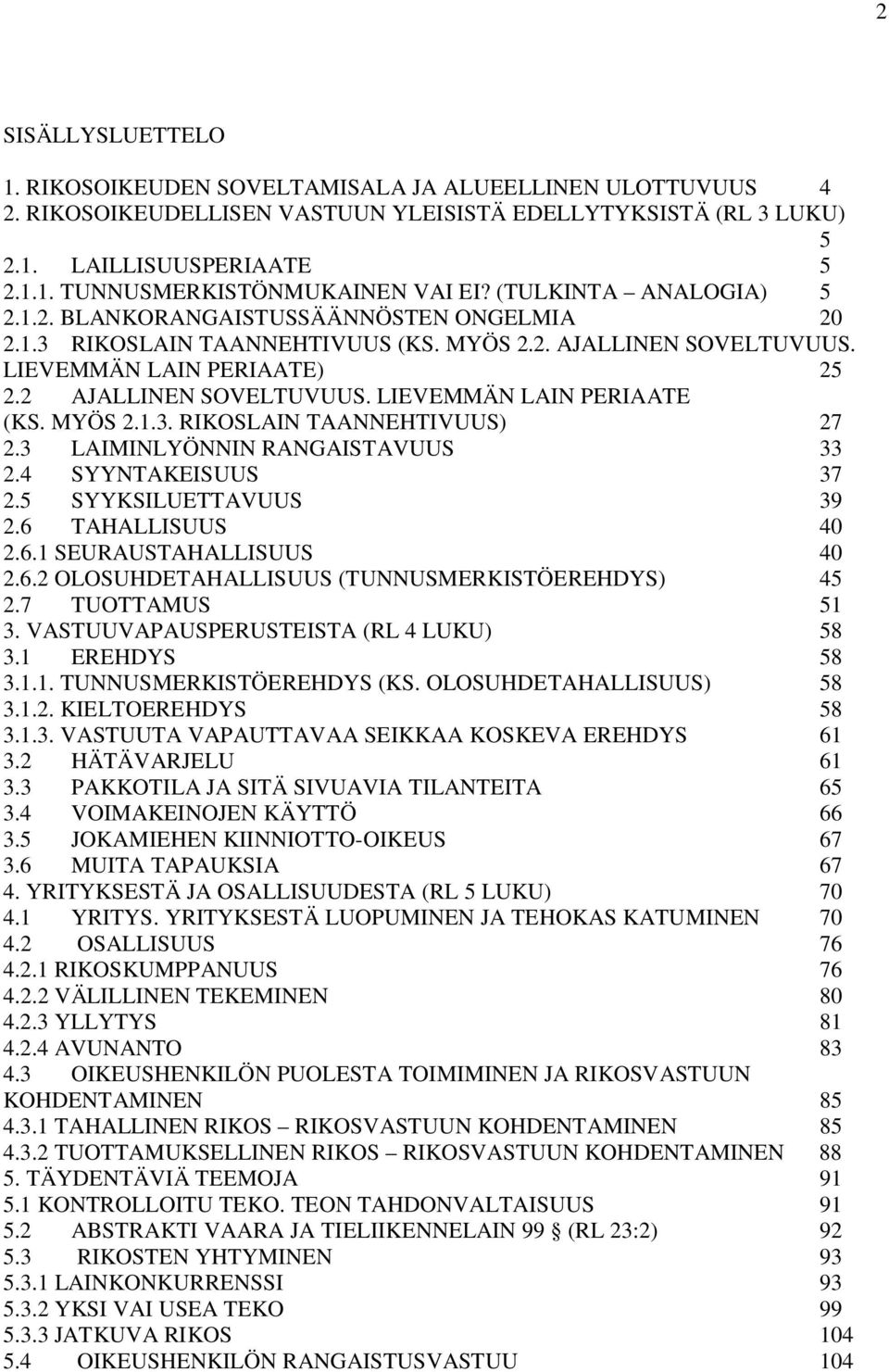 LIEVEMMÄN LAIN PERIAATE (KS. MYÖS 2.1.3. RIKOSLAIN TAANNEHTIVUUS) 27 2.3 LAIMINLYÖNNIN RANGAISTAVUUS 33 2.4 SYYNTAKEISUUS 37 2.5 SYYKSILUETTAVUUS 39 2.6 