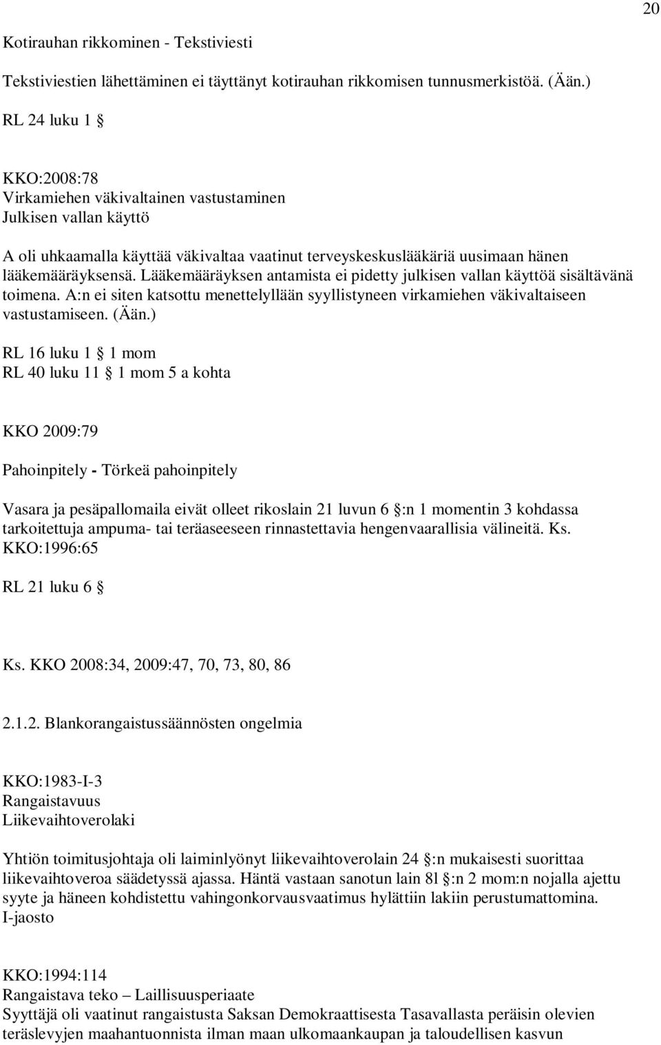 Lääkemääräyksen antamista ei pidetty julkisen vallan käyttöä sisältävänä toimena. A:n ei siten katsottu menettelyllään syyllistyneen virkamiehen väkivaltaiseen vastustamiseen. (Ään.