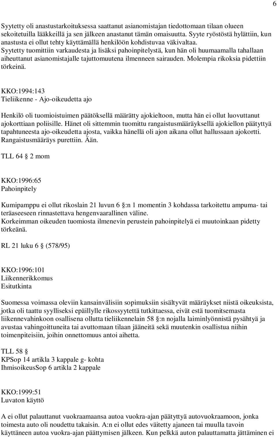 Syytetty tuomittiin varkaudesta ja lisäksi pahoinpitelystä, kun hän oli huumaamalla tahallaan aiheuttanut asianomistajalle tajuttomuutena ilmenneen sairauden. Molempia rikoksia pidettiin törkeinä.