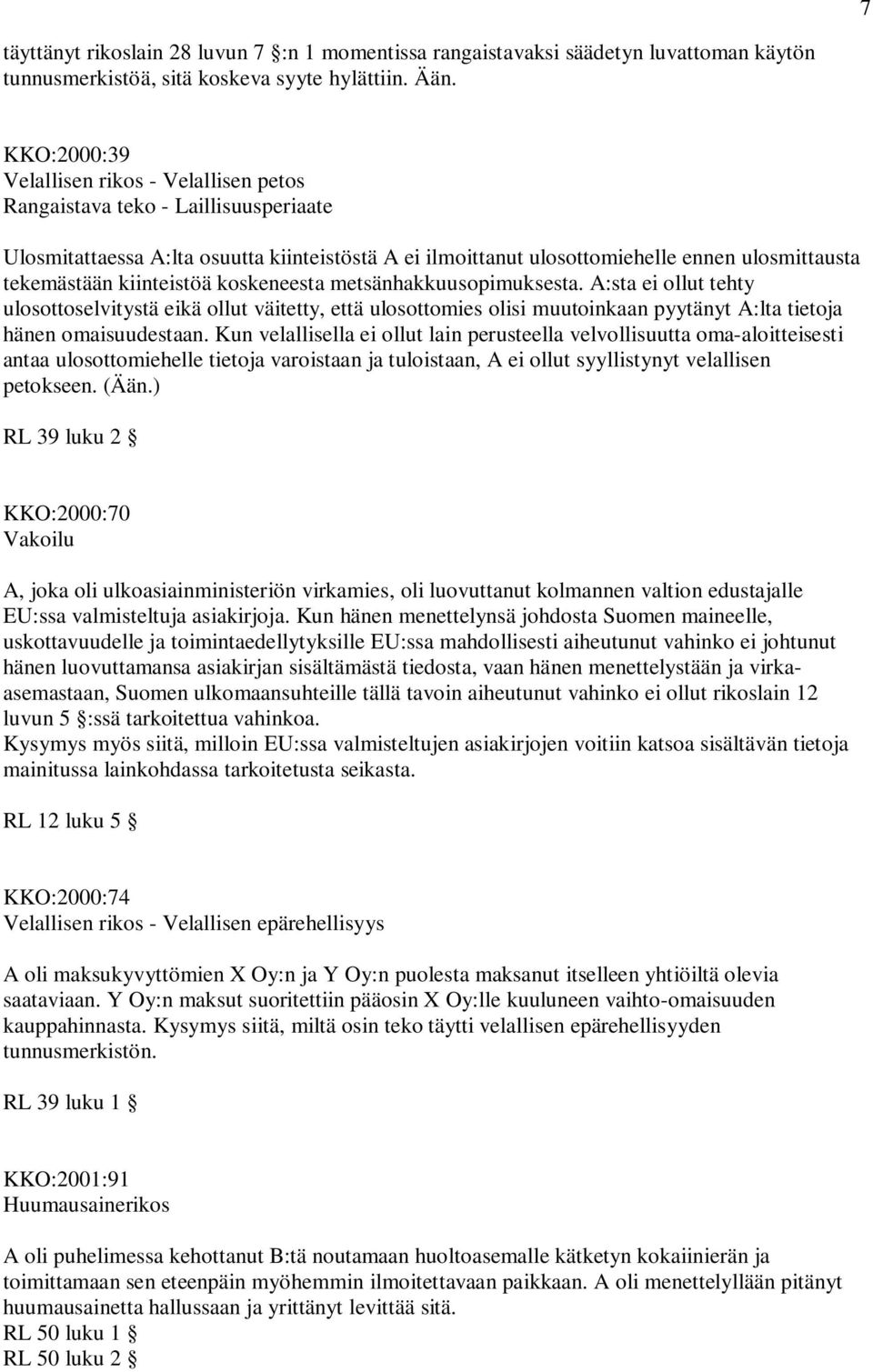 kiinteistöä koskeneesta metsänhakkuusopimuksesta. A:sta ei ollut tehty ulosottoselvitystä eikä ollut väitetty, että ulosottomies olisi muutoinkaan pyytänyt A:lta tietoja hänen omaisuudestaan.