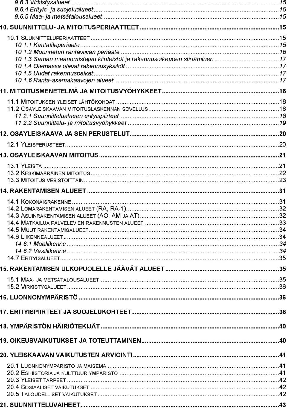 ..17 10.1.6 Ranta-asemakaavojen alueet...17 11. MITOITUSMENETELMÄ JA MITOITUSVYÖHYKKEET...18 11.1 MITOITUKSEN YLEISET LÄHTÖKOHDAT...18 11.2 OSAYLEISKAAVAN MITOITUSLASKENNAN SOVELLUS...18 11.2.1 Suunnittelualueen erityispiirteet.