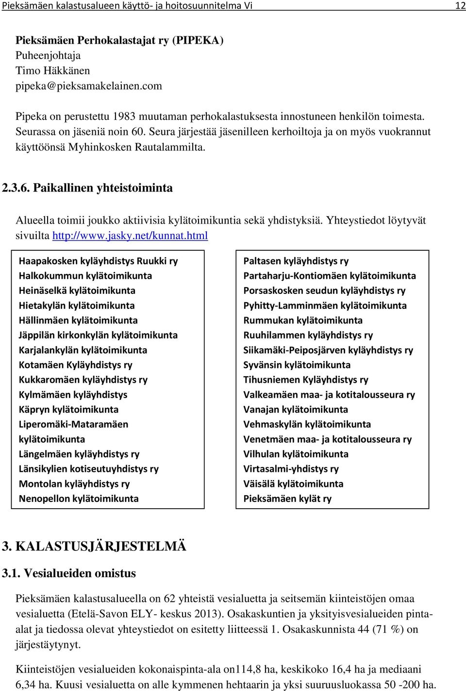 Seura järjestää jäsenilleen kerhoiltoja ja on myös vuokrannut käyttöönsä Myhinkosken Rautalammilta. 2.3.6.