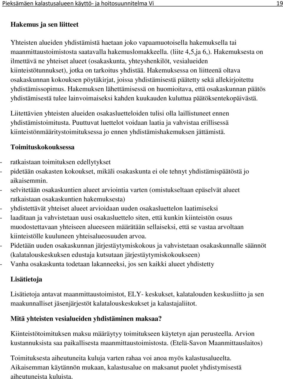 Hakemuksessa on liitteenä oltava osakaskunnan kokouksen pöytäkirjat, joissa yhdistämisestä päätetty sekä allekirjoitettu yhdistämissopimus.