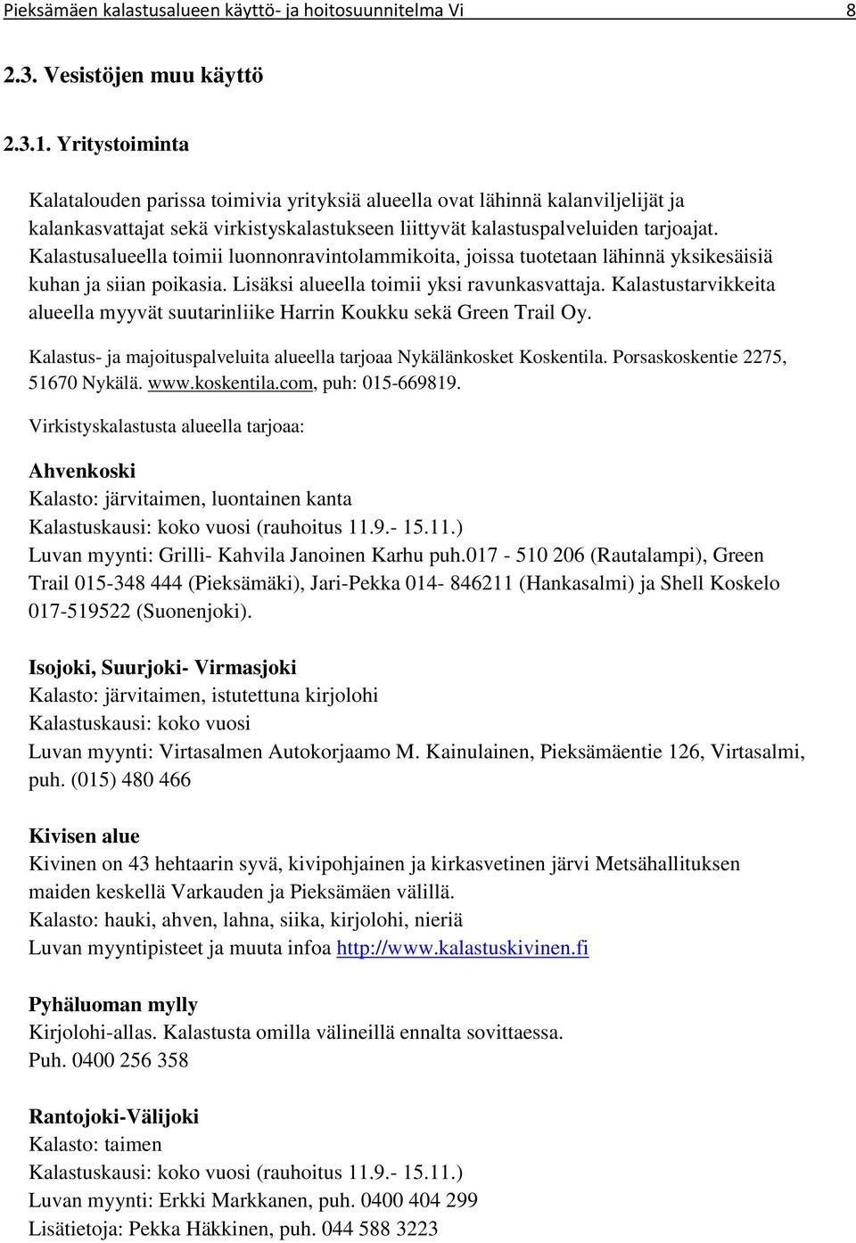 Kalastusalueella toimii luonnonravintolammikoita, joissa tuotetaan lähinnä yksikesäisiä kuhan ja siian poikasia. Lisäksi alueella toimii yksi ravunkasvattaja.