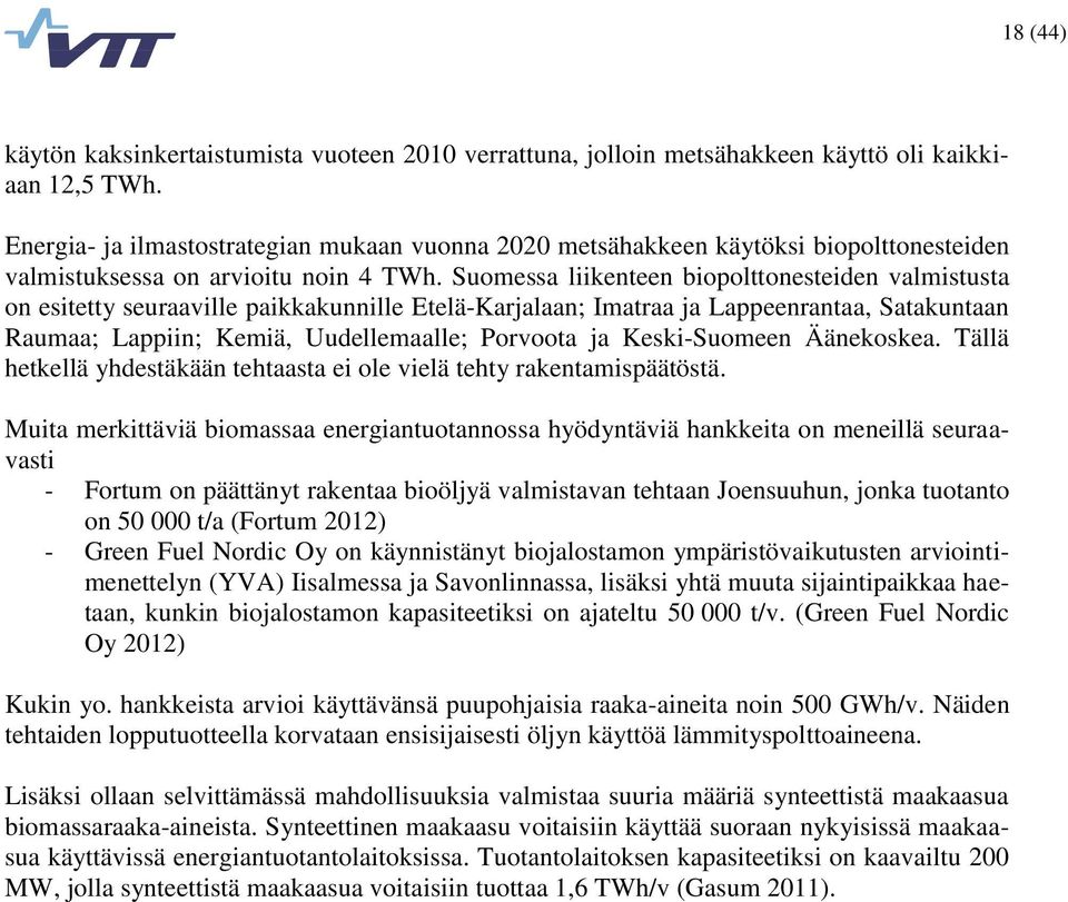 Suomessa liikenteen biopolttonesteiden valmistusta on esitetty seuraaville paikkakunnille Etelä-Karjalaan; Imatraa ja Lappeenrantaa, Satakuntaan Raumaa; Lappiin; Kemiä, Uudellemaalle; Porvoota ja