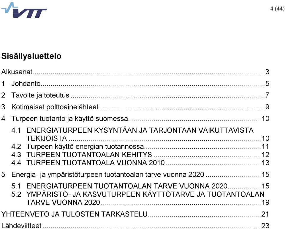 3 TURPEEN TUOTANTOALAN KEHITYS... 12 4.4 TURPEEN TUOTANTOALA VUONNA 2010... 13 5 Energia- ja ympäristöturpeen tuotantoalan tarve vuonna 2020... 15 5.