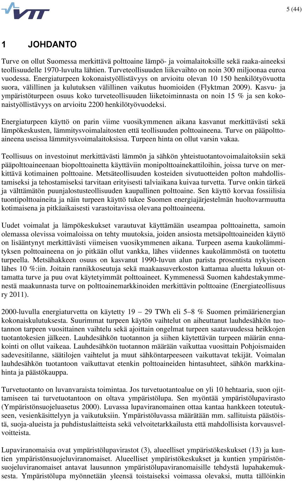 Energiaturpeen kokonaistyöllistävyys on arvioitu olevan 10 150 henkilötyövuotta suora, välillinen ja kulutuksen välillinen vaikutus huomioiden (Flyktman 2009).