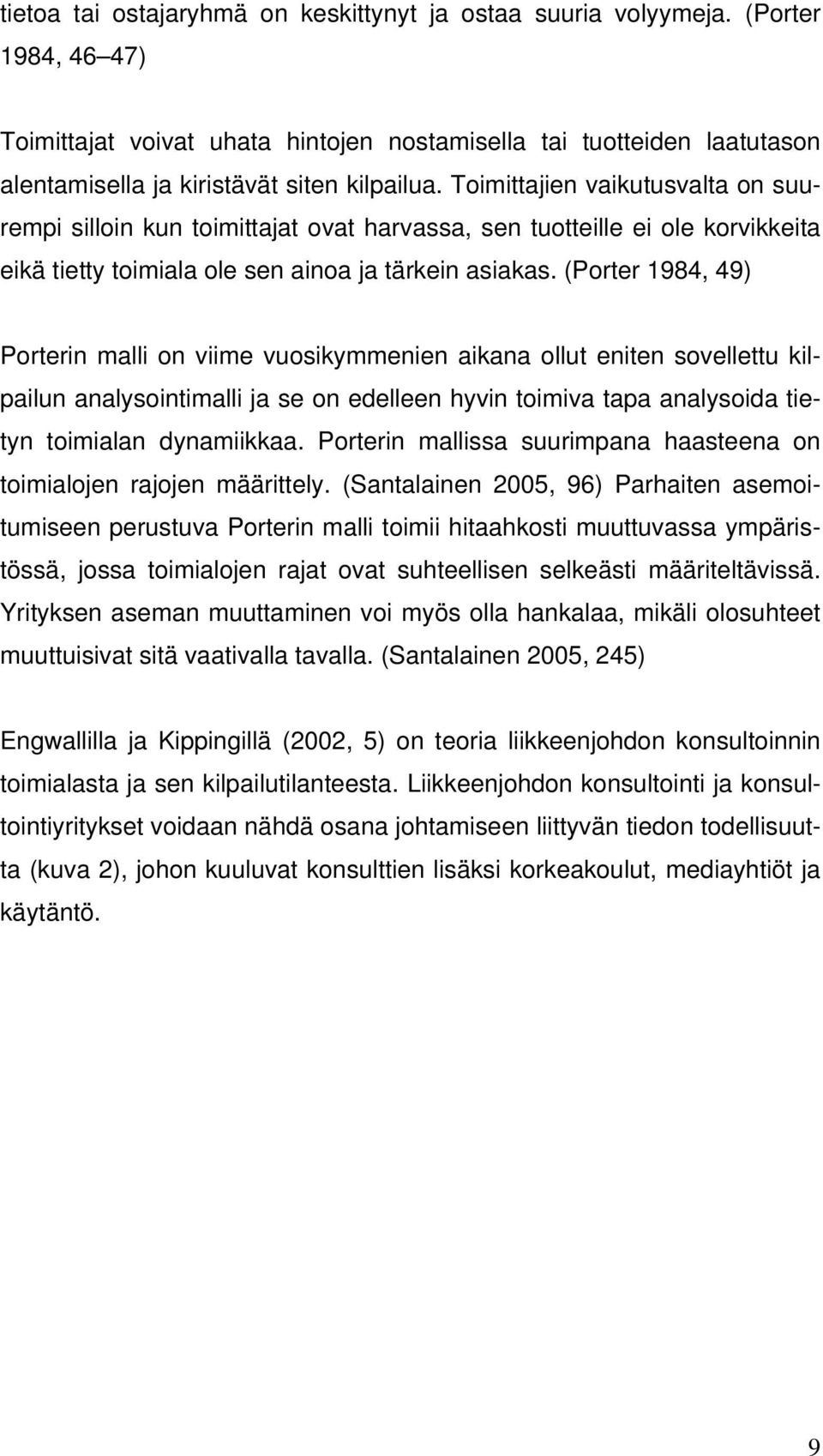 Toimittajien vaikutusvalta on suurempi silloin kun toimittajat ovat harvassa, sen tuotteille ei ole korvikkeita eikä tietty toimiala ole sen ainoa ja tärkein asiakas.