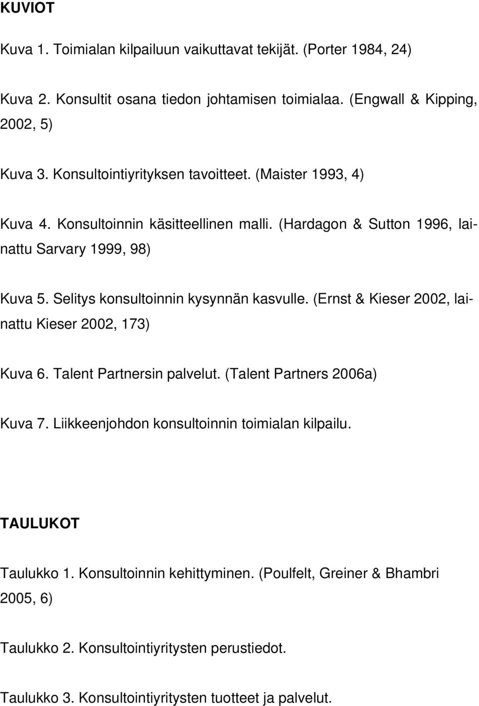 Selitys konsultoinnin kysynnän kasvulle. (Ernst & Kieser 2002, lainattu Kieser 2002, 173) Kuva 6. Talent Partnersin palvelut. (Talent Partners 2006a) Kuva 7.