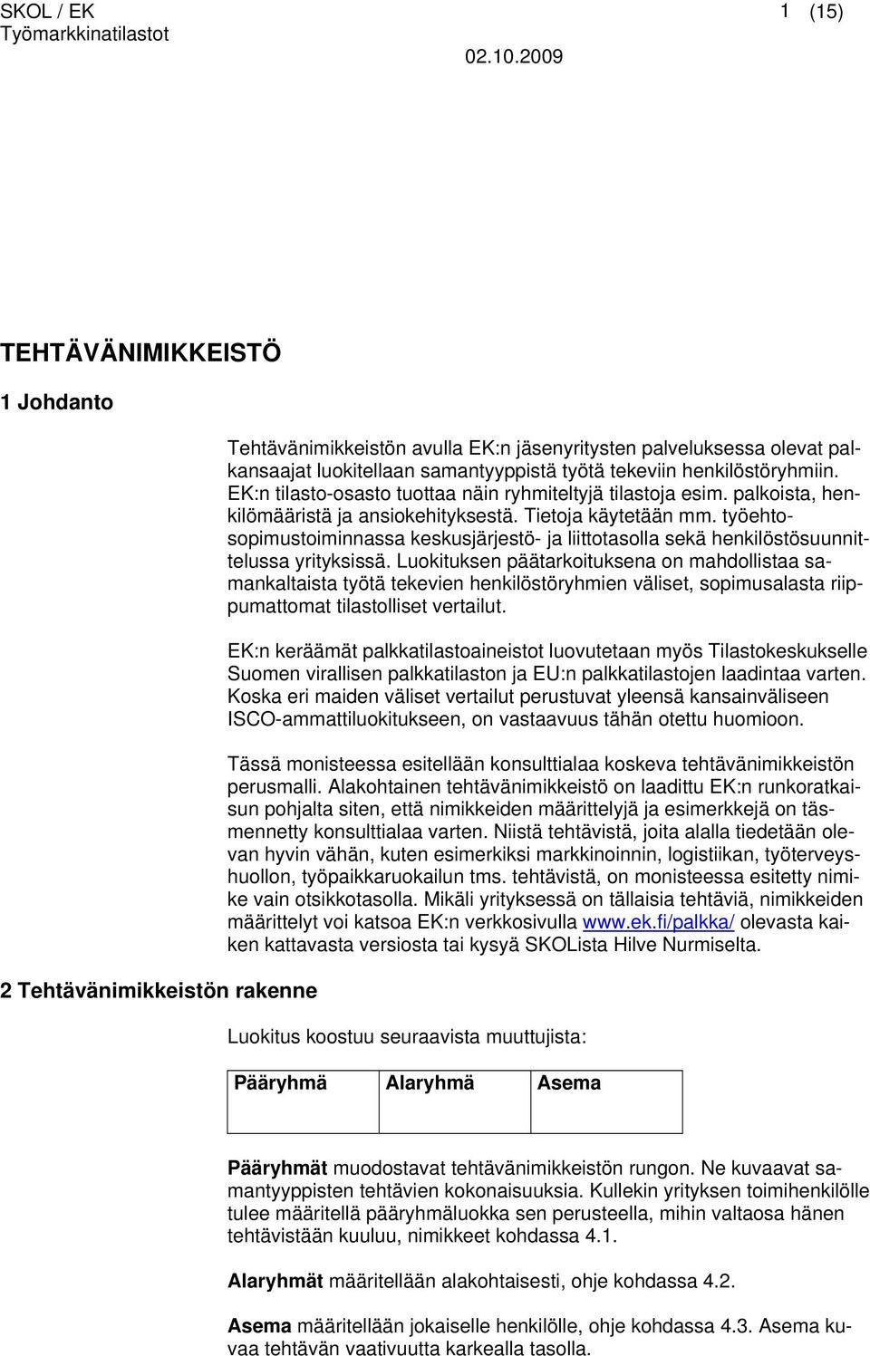 työehtosopimustoiminnassa keskusjärjestö- ja liittotasolla sekä henkilöstösuunnittelussa yrityksissä.